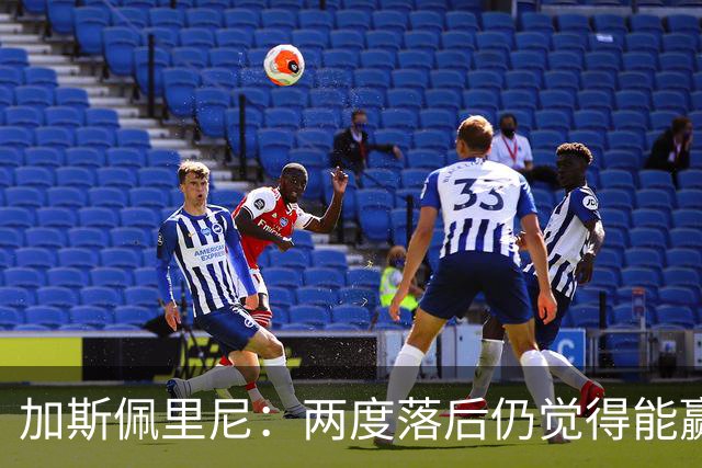 加斯佩里尼：两度落后仍觉得能赢，罗马3比3那不勒斯是信心加成
