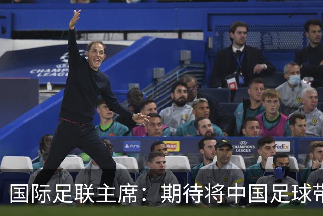 国际足联主席：期待将中国足球带到世界顶尖水平